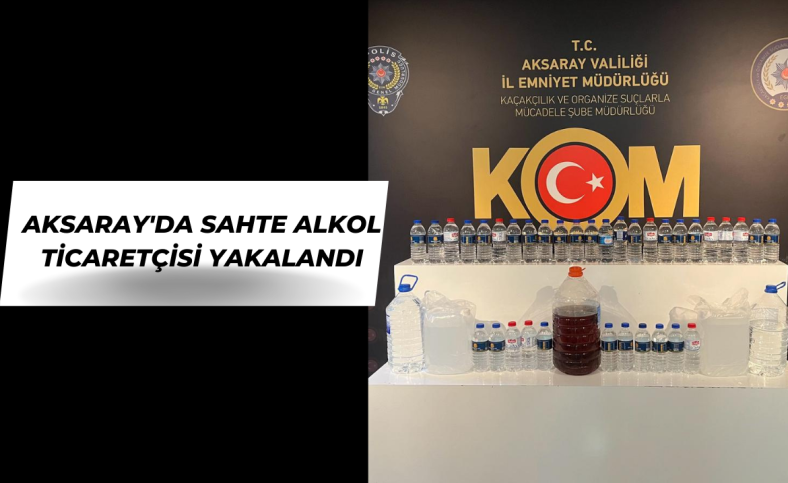 Aksaray'da sahte alkol ticaretçisi yakalandı