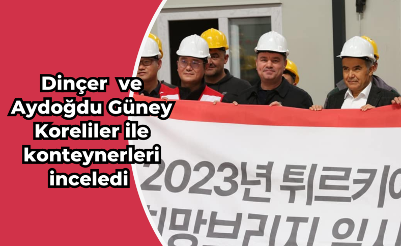 Dinçer ve Aydoğdu Güney Koreliler ile konteynerleri inceledi