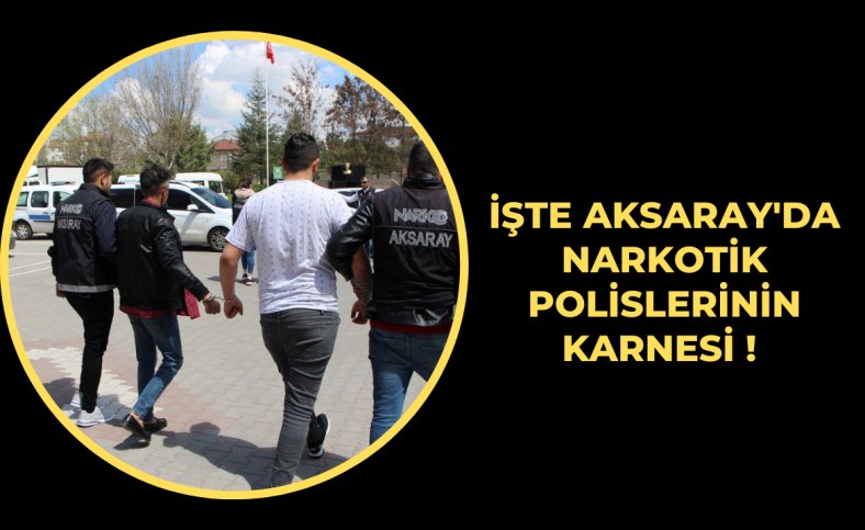 İşte Aksaray'da narkotik polislerinin karnesi !