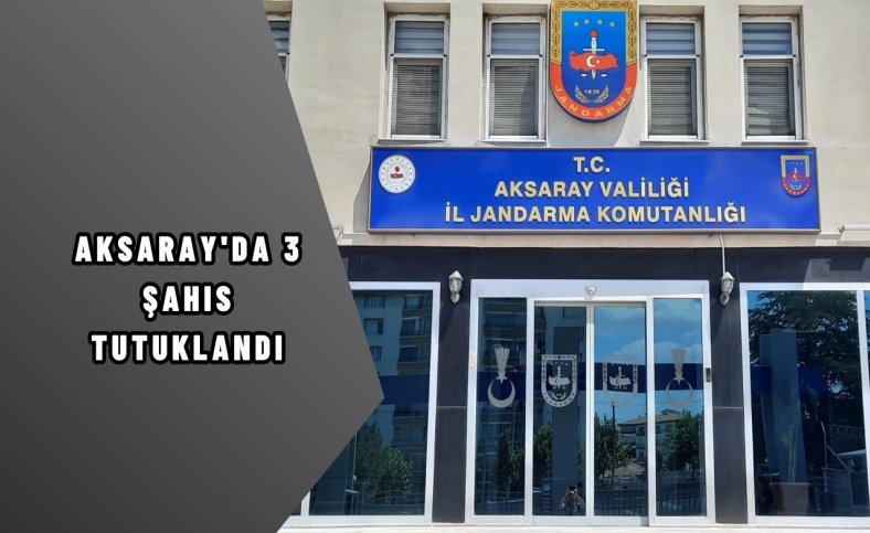 Aksaray'da 3 şahıs tutuklandı