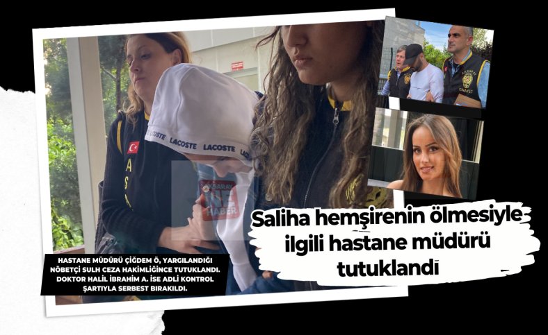 Saliha hemşirenin ölmesiyle ilgili hastane müdürü tutuklandı