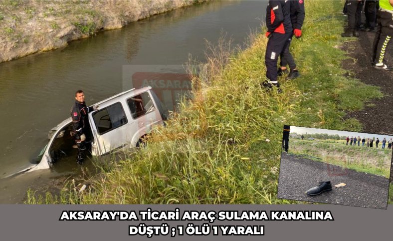 Aksaray'da ticari araç sulama kanalına düştü ;1 ölü 1 yaralı