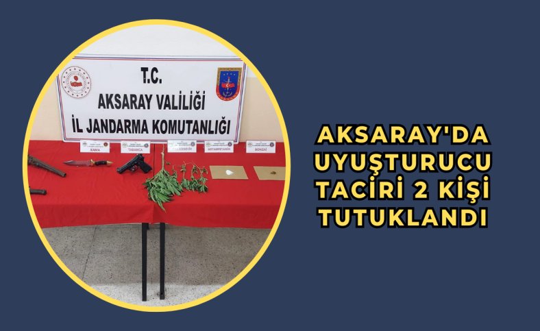 Aksaray'da uyuşturucu taciri 2 kişi tutuklandı