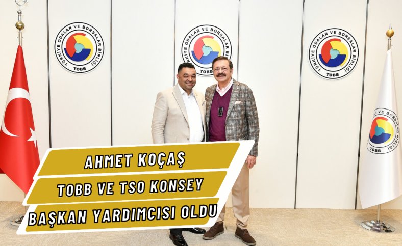 Ahmet Koçaş TOBB ve TSO Konsey Başkan yardımcısı oldu