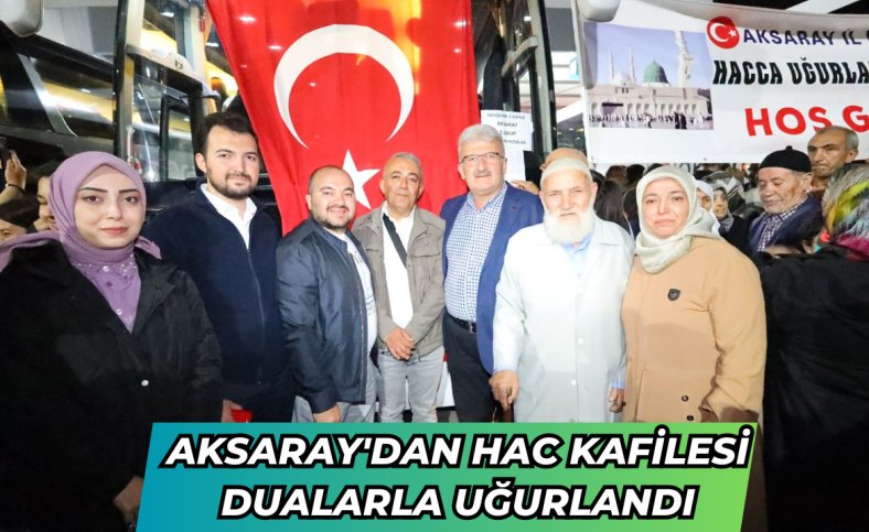 Aksaray'dan Hac Kafilesi dualarla uğurlandı