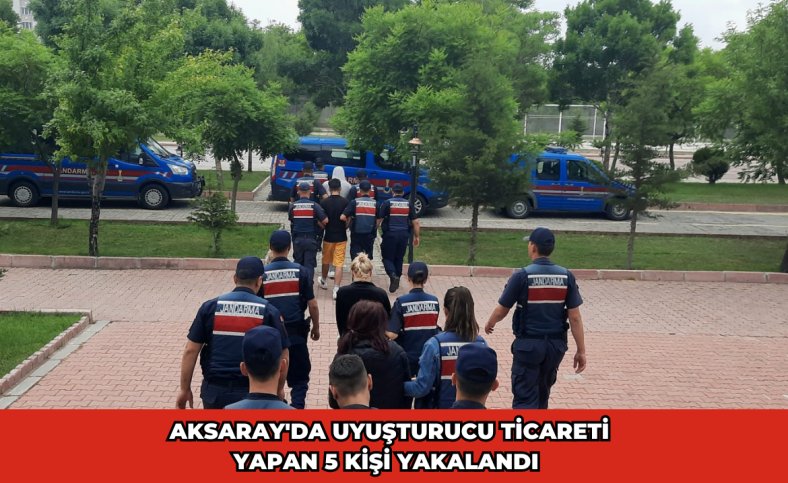 Aksaray'da uyuşturucu ticareti yapan 5 kişi yakalandı