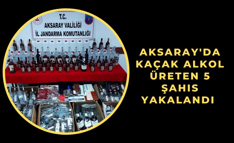 Aksaray'da kaçak alkol üreten 5 şahıs yakalandı