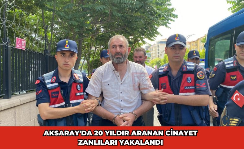 Aksaray'da 20 yıldır aranan cinayet zanlıları yakalandı