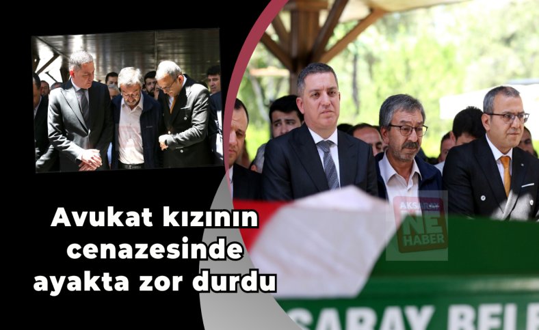 Avukat kızının cenazesinde ayakta zor durdu