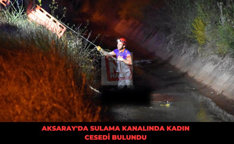 Aksaray'da sulama kanalında kadın cesedi bulundu