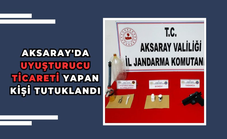 Aksaray'da uyuşturucu ticareti yapan kişi tutuklandı