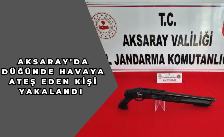 Aksaray'da düğünde havaya ateş eden kişi yakalandı