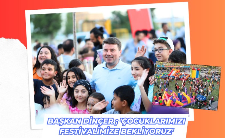 Başkan Dinçer ; 'Çocuklarımızı festivalimize bekliyoruz'