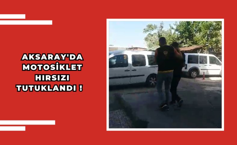 Aksaray'da motosiklet hırsızı tutuklandı !