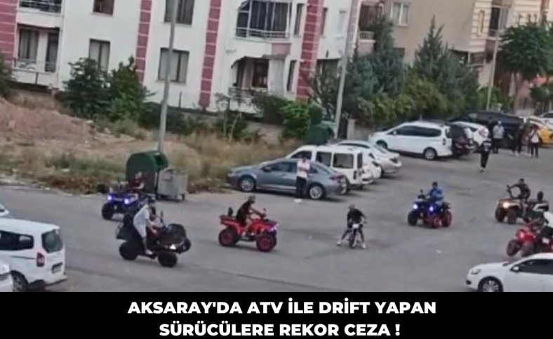 Aksaray'da ATV ile drift yapan sürücülere rekor ceza !