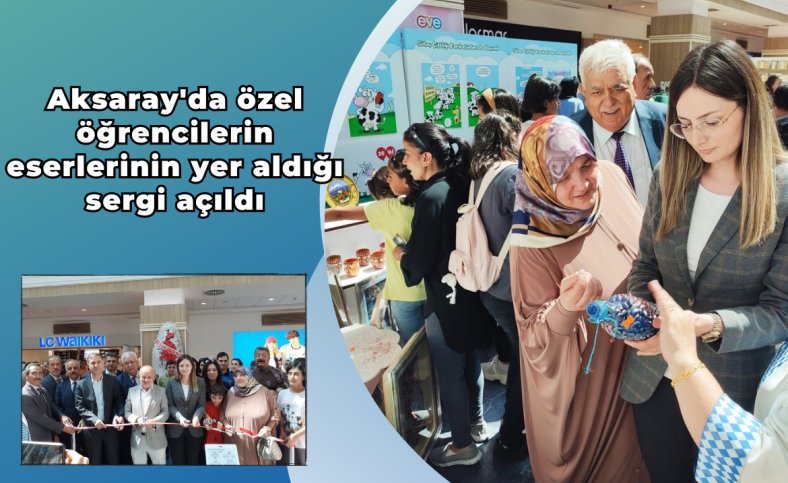 Aksaray'da özel öğrencilerin eserlerinin yer aldığı sergi açıldı