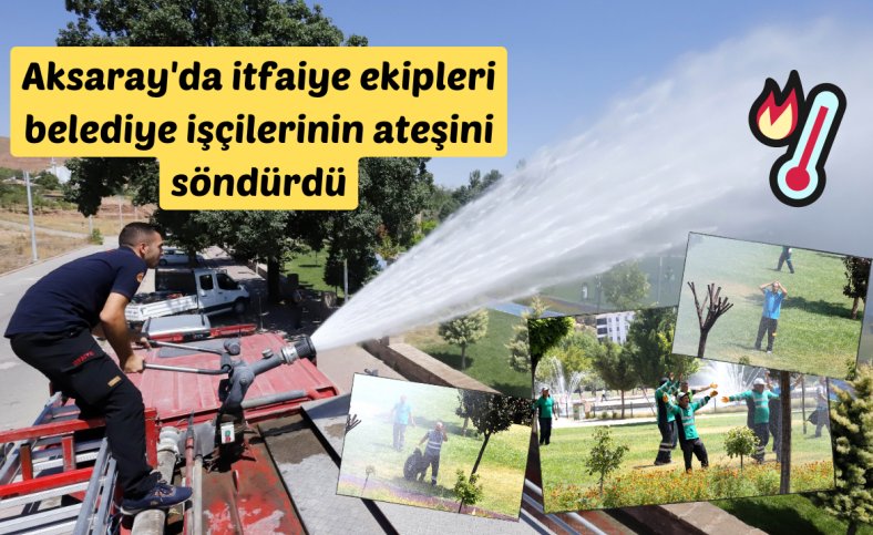 Aksaray'da itfaiye ekipleri belediye işçilerinin ateşini söndürdü