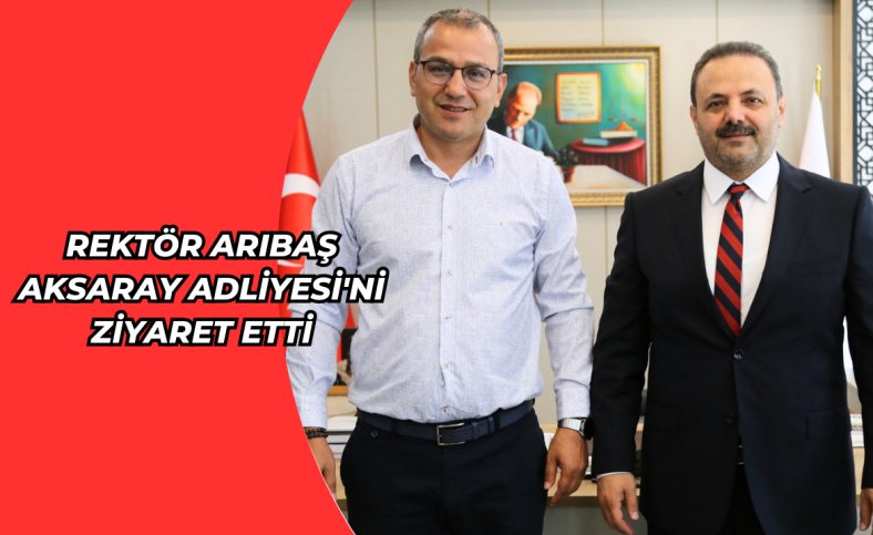 Rektör Arıbaş Aksaray Adliyesi'ni ziyaret etti