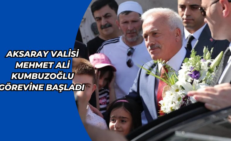 Aksaray Valisi Mehmet Ali Kumbuzoğlu görevine başladı