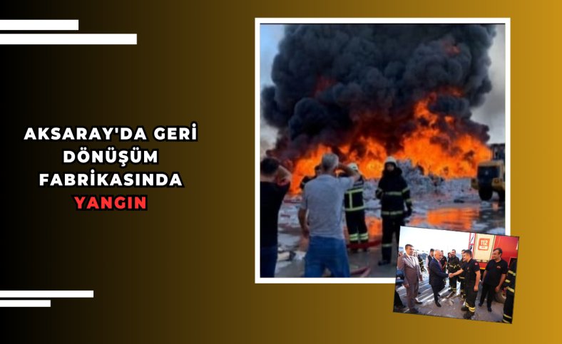 Aksaray'da geri dönüşüm fabrikasında yangın