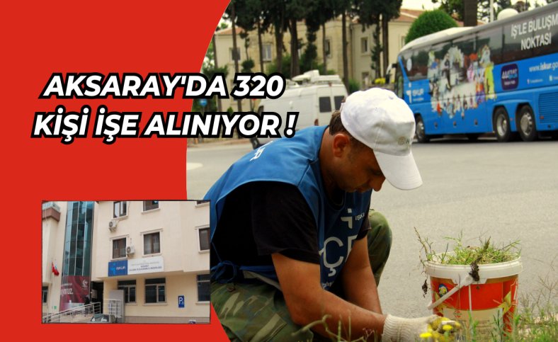 Aksaray'da 320 kişi işe alınıyor !