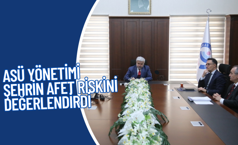 ASÜ yönetimi şehrin afet riskini değerlendirdi