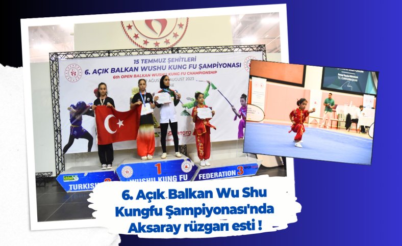 6. Açık Balkan Wu Shu Kungfu Şampiyonası'nda Aksaray rüzgarı esti !