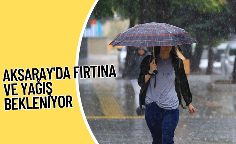 Aksaray'da fırtına ve yağış bekleniyor