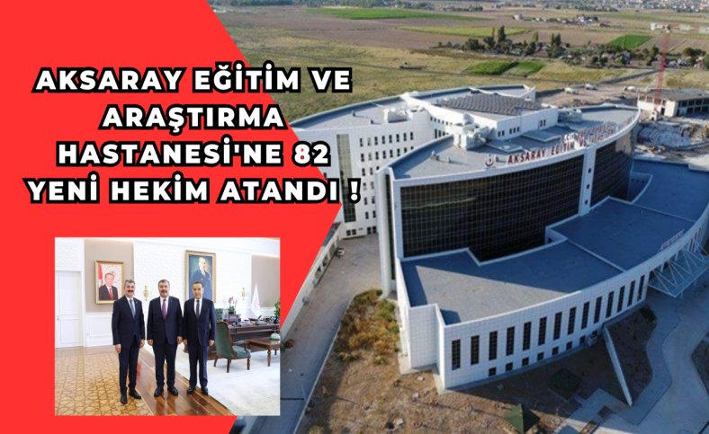 Aksaray Eğitim ve Araştırma Hastanesi'ne 82 yeni hekim atandı !