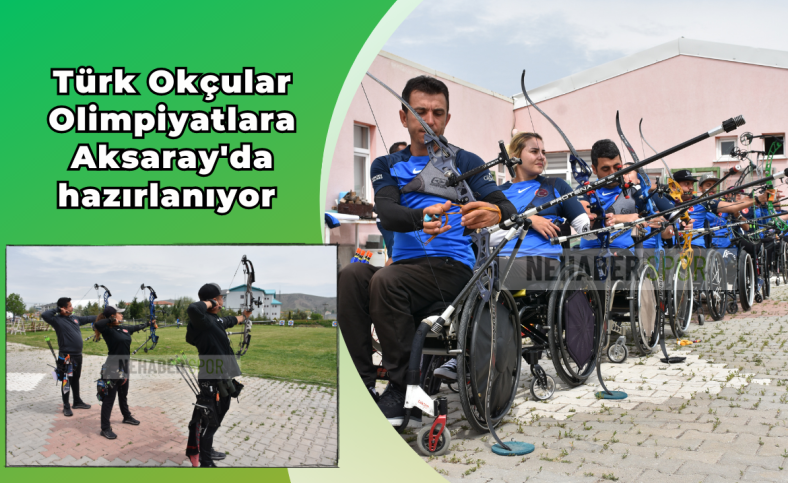 Türk Okçular Olimpiyatlara Aksaray'da hazırlanıyor