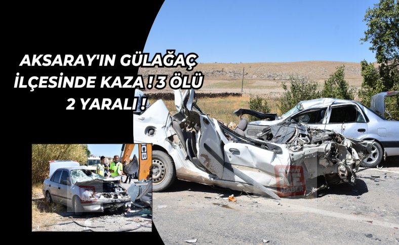 Aksaray'ın Gülağaç ilçesinde kaza ! 3 ölü 2 yaralı !