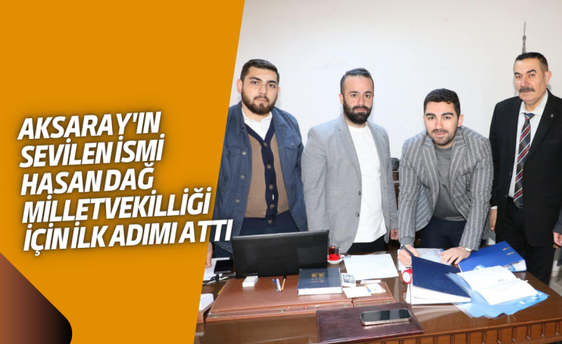 Aksaray'ın sevilen ismi Hasan Dağ milletvekilliği için ilk adımı attı