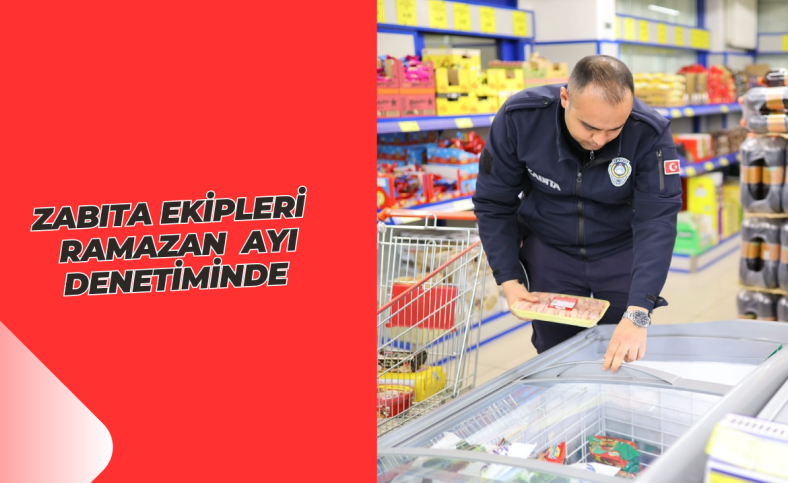 Zabıta ekipleri ramazan ayı denetiminde