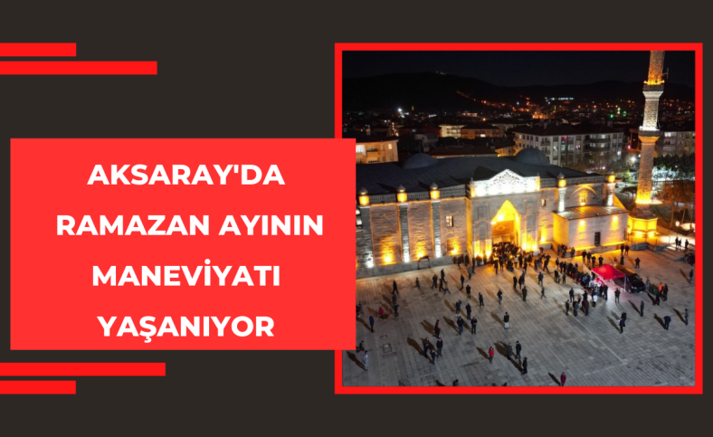 Aksaray'da Ramazan ayının maneviyatı yaşanıyor