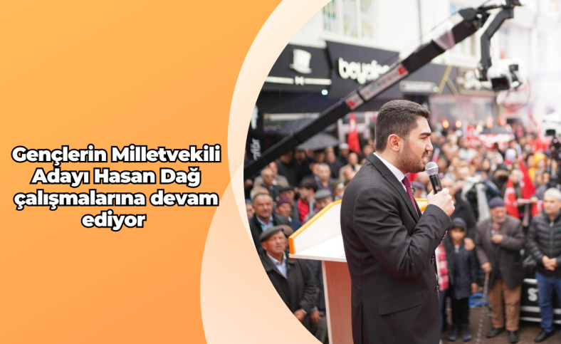 Gençlerin Milletvekili Adayı Hasan Dağ çalışmalarına devam ediyor