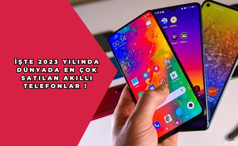 İşte 2023 yılında dünyada en çok satılan akıllı telefonlar !