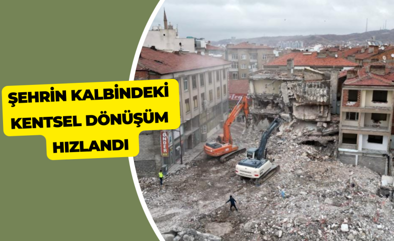 Şehrin kalbindeki Kentsel dönüşüm hızlandı