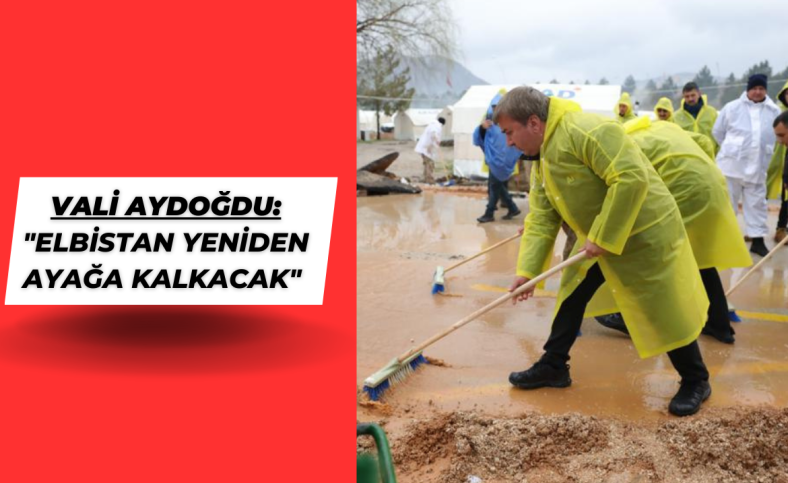 Vali Aydoğdu “Elbistan yeniden ayağa kalkacak”