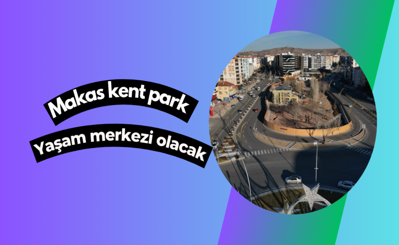 Makas kent park yaşam merkezi olacak