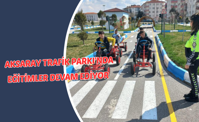 Aksaray Trafik Parkı'nda eğitimler devam ediyor