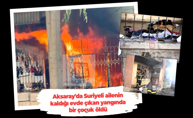 Aksaray'da Suriyeli ailenin kaldığı evde çıkan yangında bir çocuk öldü