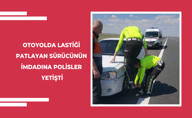 Otoyolda lastiği patlayan sürücünün imdadına polisler yetişti