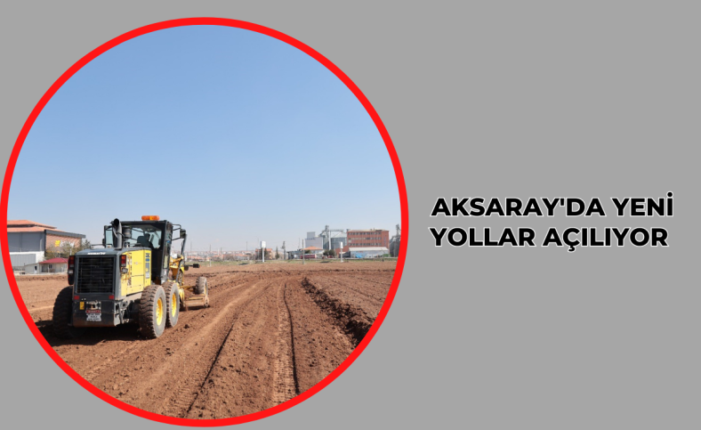 Aksaray'da yeni yollar açılıyor