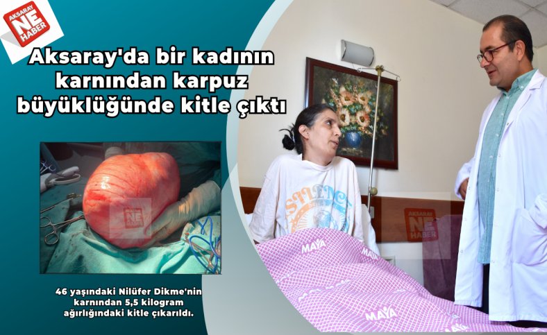 Aksaray'da bir kadının karnından karpuz büyüklüğünde kitle çıktı