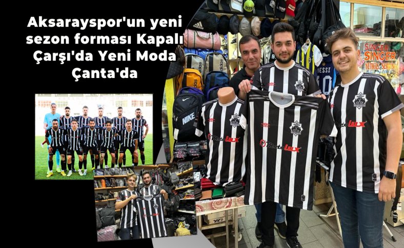 Aksarayspor'un yeni sezon forması Kapalı Çarşı'da Yeni Moda Çanta'da