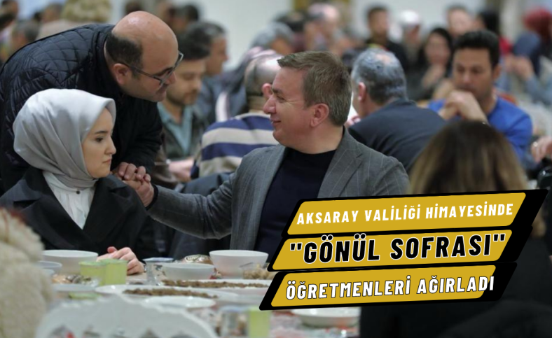 Aksaray Valiliği himayesinde 'Gönül Sofrası' öğretmenleri ağırladı