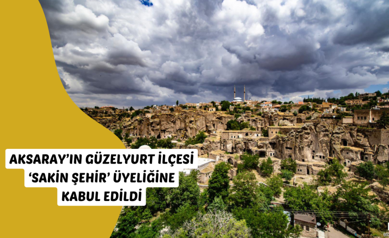 Aksaray’ın Güzelyurt ilçesi ‘sakin şehir’ üyeliğine kabul edildi