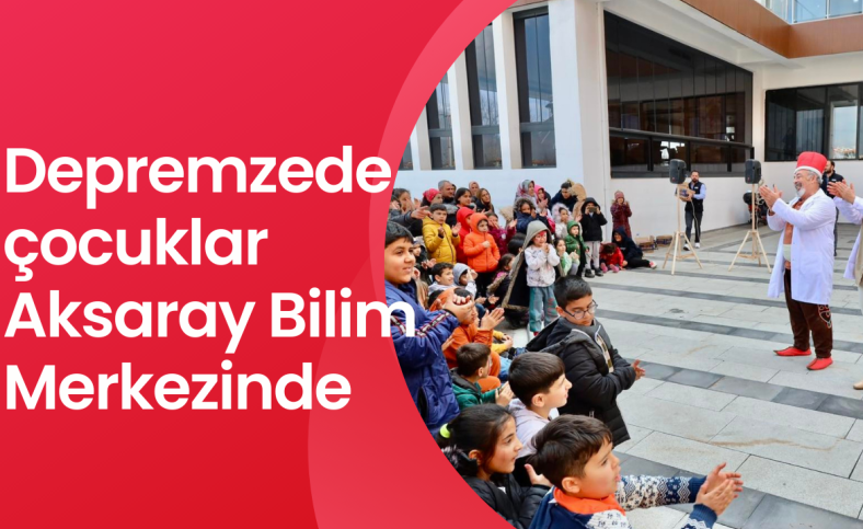 Depremzede çocuklar Aksaray Bilim Merkezinde