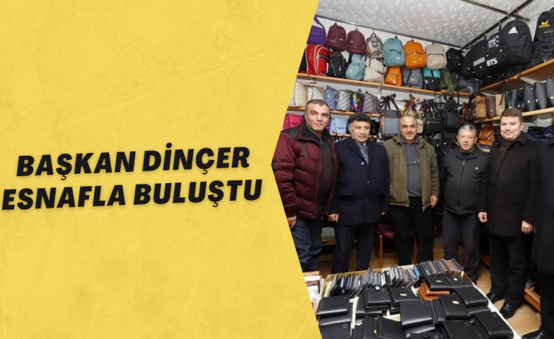 Başkan Dinçer esnafla buluştu