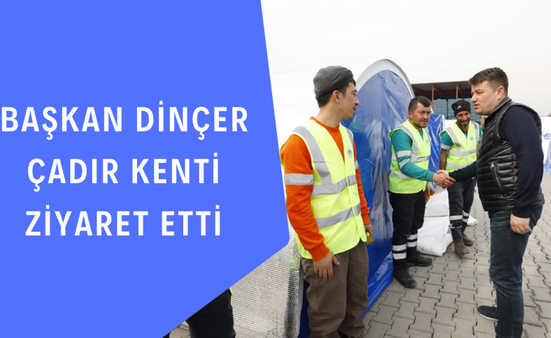 Başkan Dinçer Çadır Kenti ziyaret etti